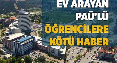 EV ARAYAN PAÜ’LÜ ÖĞRECİLERE KÖTÜ HABER