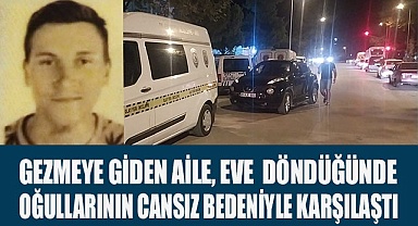 Gezmeye giden aile, eve  döndüğünde oğullarının cansız bedeniyle karşılaştı