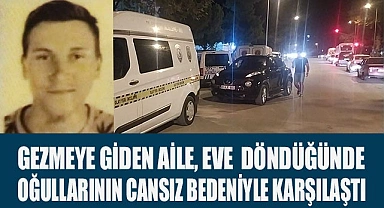 Gezmeye giden aile, eve  döndüğünde oğullarının cansız bedeniyle karşılaştı