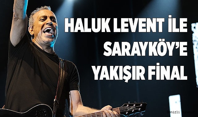 Haluk Levent ile Sarayköy’e yakışır final