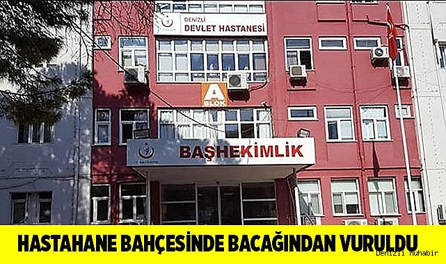 Hastahane bahçesinde bacağından vuruldu