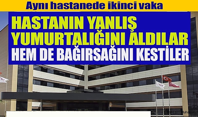HASTANIN HEM YANLIŞ YUMURTALIĞINI ALDILAR, HEM DE BAĞIRSAĞINI KESTİLER