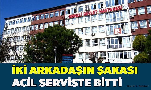 İki arkadaşın şakalaşması acil serviste sonlandı