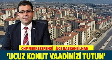 İlhan. 'Ucuz konut vaadinizi tutun'