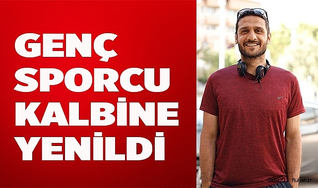 Kalp krizi geçiren 32 yaşındaki sporcu hayatını kaybetti