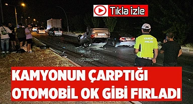 Kamyonun çarptığı otomobil ok gibi fırladı