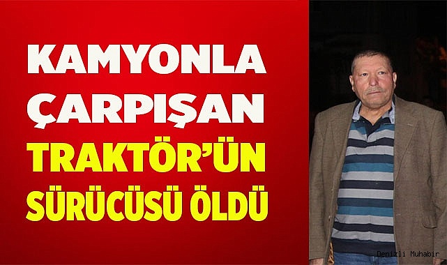 Kamyonun çarptığı traktör sürücüsü hayatını kaybetti