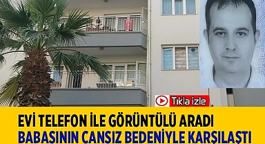 Kardeşi telefonu açtığında babasının cansız bedeniyle karşılaştı