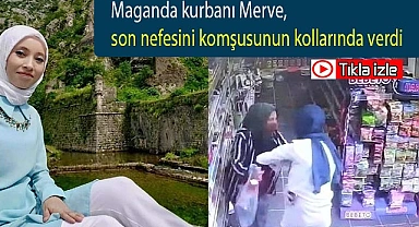 Merve, son nefesini komşusunun kollarında verdi