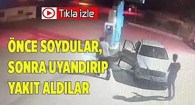 Önce soydular, sonra uyandırıp yakıt aldılar