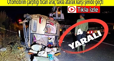 Otomobilin çarptığı ticari araç takla atarak karşı şeride geçti: 4 yaralı