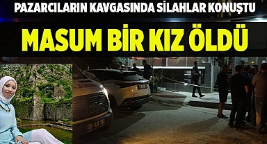 Pazarcıların kavgasında silahlar konuştu, genç kız hayatını kaybetti