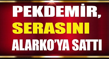 PEKDEMİR, SERASINI ALARKO’YA SATTI