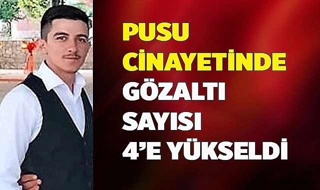 Pusu cinayetine gözaltı sayısı 4’e yükseldi