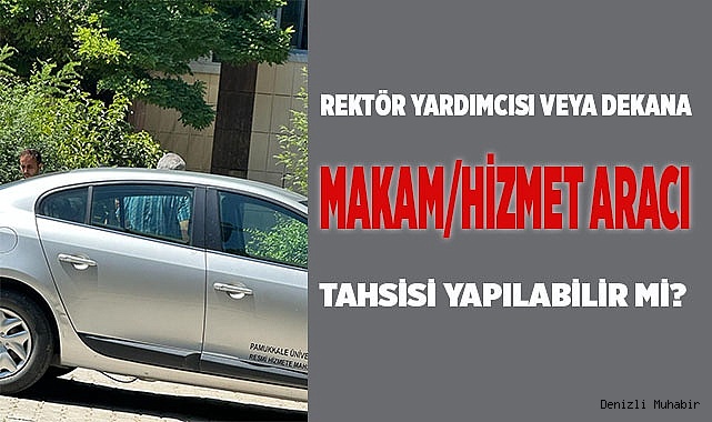 Rektör yardımcısı veya dekana makam/hizmet aracı tahsisi yapılabilir mi?