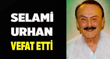Selami Urhan vefat etti