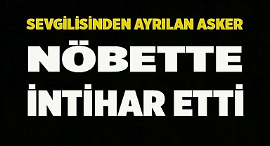 Sevgilisinden ayrılan asker kendini vurdu