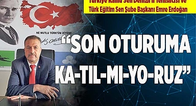 “SON OTURUMA KATILMIYORUZ”