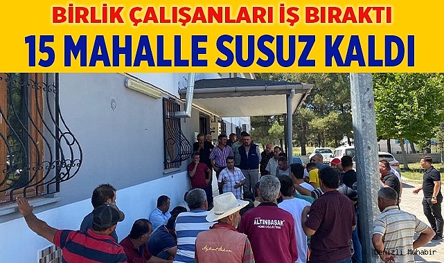 Sulama birliği çalışanları greve gitti, 15 mahalle susuz kaldı