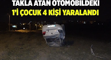 Takla atan otomobildeki 1’i çocuk 4 kişi yaralandı