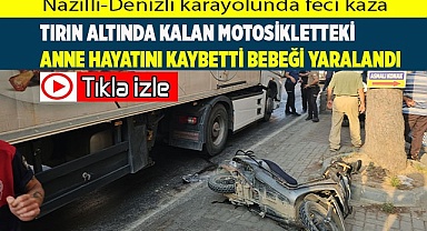 Tırın altında kalan motosikletteki anne hayatını kaybetti bebeği yaralandı