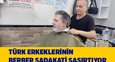 Türk erkeklerinin berber sadakati şaşırtıyor