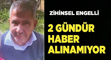 Zihinsel engelli şahıstan 2 gündür haber alınamıyor