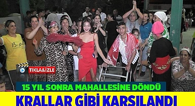 15 yıl sonra mahallesine dönünce krallar gibi karşılandı