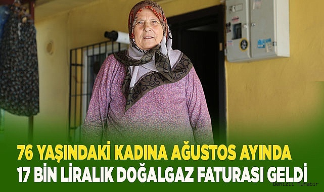 76 yaşındaki kadına Ağustos ayında 17  bin liralık doğalgaz faturası geldi