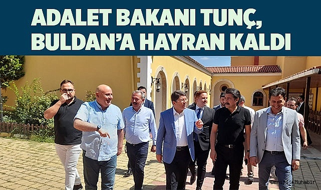 Adalet Bakanı Tunç, Buldan’a hayran kaldı