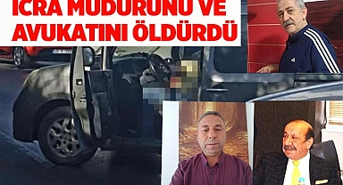 Avukatını ve emekli icra müdürünü gözünü kırpmadan öldürdü