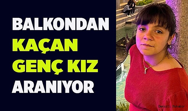 Balkondan kaçan kız için arama çalışması başlatıldı
