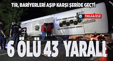 Bariyerleri yıkıp karşı şeride geçen tır otobüse çarptı: 6 ölü, 43 yaralı