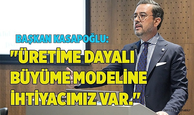 Başkan Kasapoğlu: ''Üretime Dayalı Büyüme Modeline İhtiyacımız Var.''