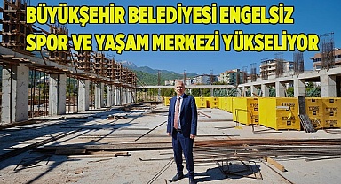 Büyükşehir Belediyesi Engelsiz Spor ve Yaşam Merkezi yükseliyor