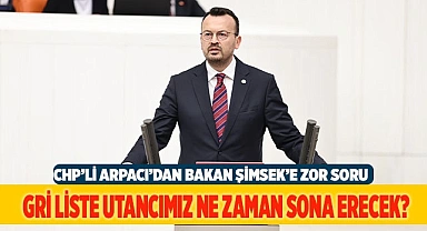 CHP’Lİ ARPACI’DAN BAKAN ŞİMSEK’E ZOR SORULAR