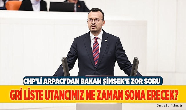 CHP’Lİ ARPACI’DAN BAKAN ŞİMSEK’E ZOR SORULAR