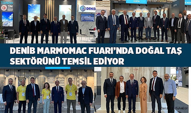 DENİB MARMOMAC FUARI’NDA DOĞAL TAŞ SEKTÖRÜNÜ TEMSİL EDİYOR