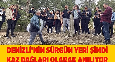 Denizli’nin sürgün yeri şimdi Kaz Dağları olarak anılıyor