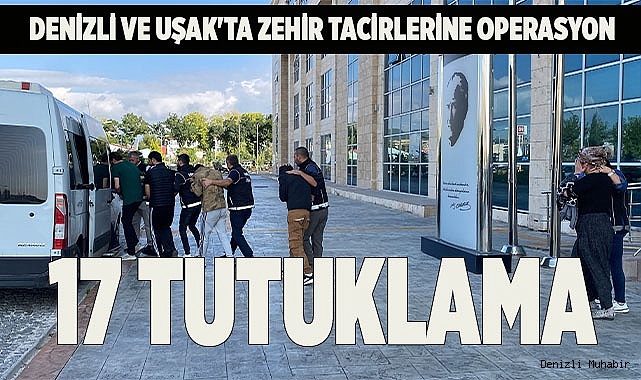 Denizli ve Uşak'ta zehir tacirlerine operasyon: 17 kişi tutuklandı