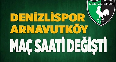 Denizlispor - Arnavutköy maç saati değişti