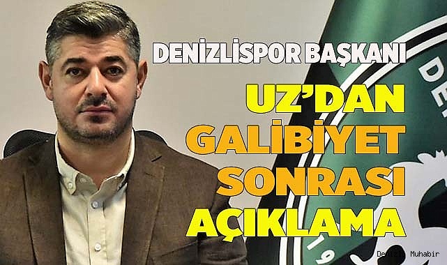 Denizlispor Başkanı Uz’dan galibiyet açıklaması