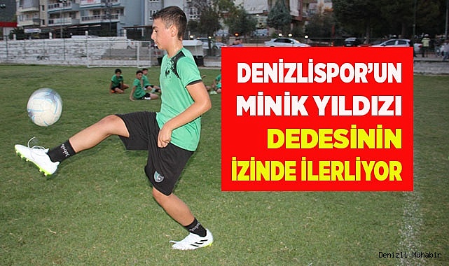 Denizlispor’un minik yıldızı dedesinin izinde ilerliyor