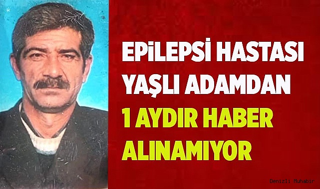Epilepsi hastası yaşlı adamdan 1 aydır haber alınamıyor