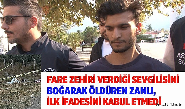 Fare zehri verdiği sevgilisini boğarak öldüren zanlı, ilk ifadesini kabul etmedi