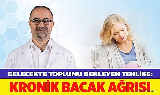 GELECEKTE TOPLUMU BEKLEYEN TEHLİKE: KRONİK BACAK AĞRISI