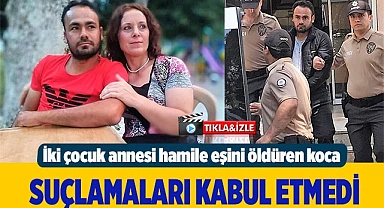 Hamile eşini öldüren koca suçlamaları kabul etmedi