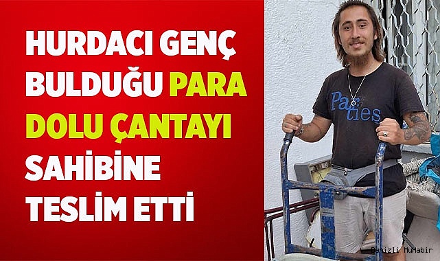 Hurdacı genç bulduğu para dolu çantayı sahibine teslim etti