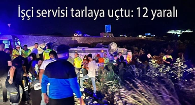 işçi servisi tarlaya uçtu: 12 yaralı