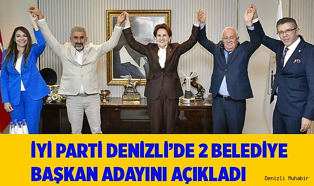 İyi Parti, Denizli’de iki Belediye Başkan adayını açıkladı